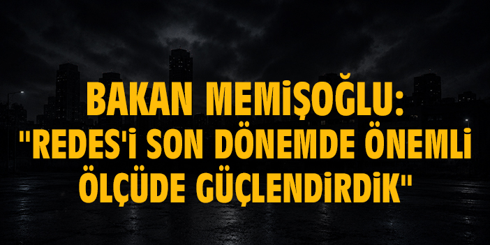 Bakan Memişoğlu: "REDES'i son dönemde önemli ölçüde güçlendirdik"
