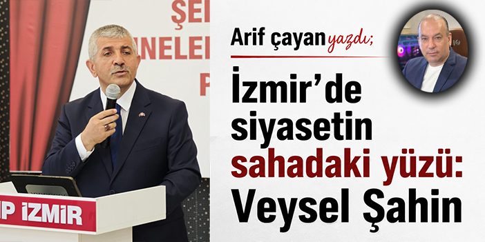İzmir'de siyasetin sahadaki yüzü: Veysel Şahin