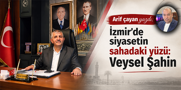 İzmir'de siyasetin sahadaki yüzü: Veysel Şahin