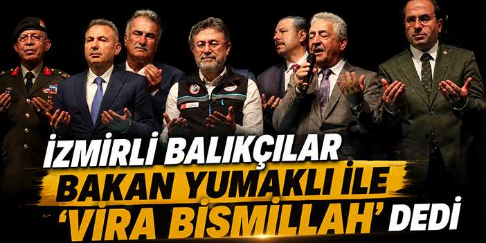 İzmirli balıkçılar Bakan Yumaklı ile ‘Vira Bismillah' dedi