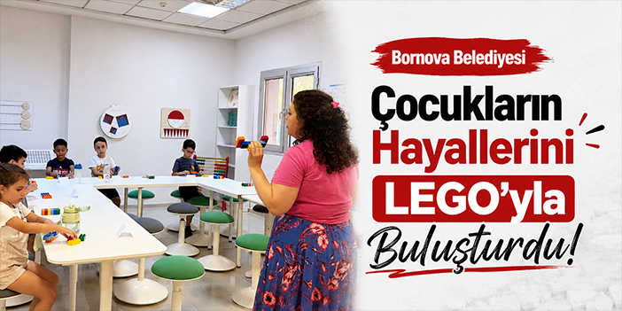 Bornova Belediyesi Çocukların Hayallerini LEGO’yla Buluşturdu!