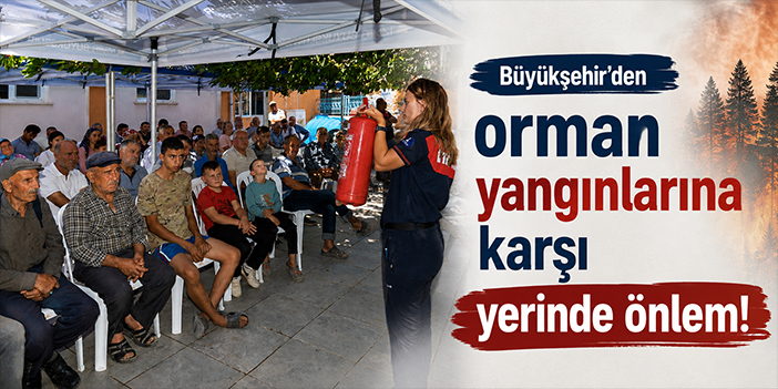 Büyükşehir’den orman yangınlarına karşı yerinde önlem!