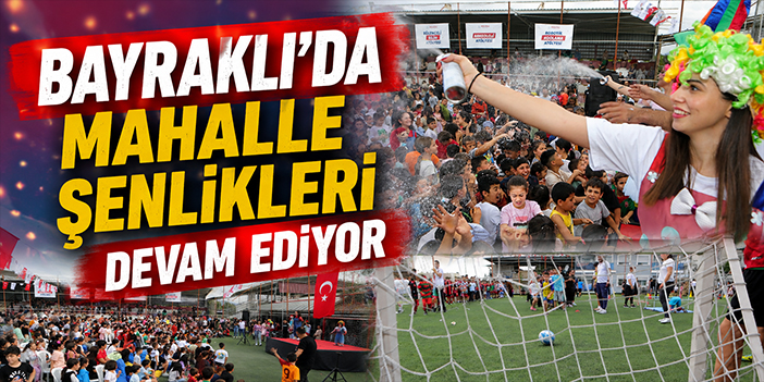 Bayraklı’da Mahalle Şenlikleri devam ediyor