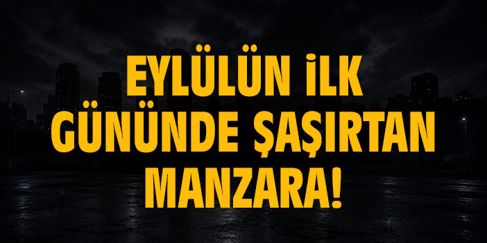 Eylülün ilk gününde şaşırtan manzara!