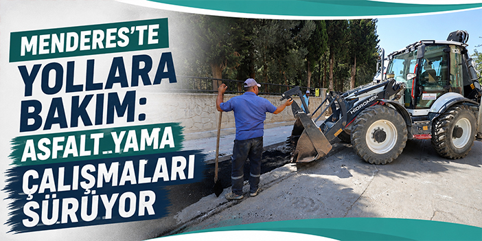 Menderes’te yollara bakım: Asfalt yama çalışmaları sürüyor