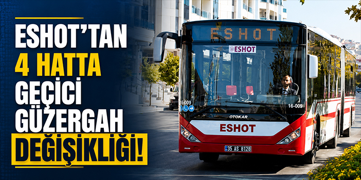 ESHOT’tan 4 hatta geçici güzergah değişikliği!