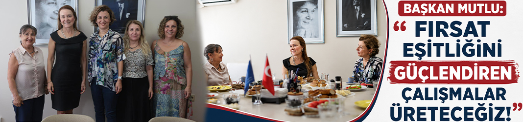 Başkan Mutlu: Fırsat eşitliğini güçlendiren çalışmalar üreteceğiz!