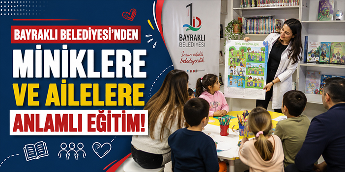 Bayraklı Belediyesi’nden miniklere ve ailelere anlamlı eğitim!