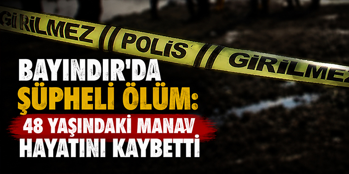 Bayındır'da şüpheli ölüm: 48 yaşındaki manav hayatını kaybetti