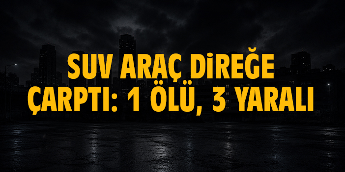 SUV araç direğe çarptı: 1 ölü, 3 yaralı