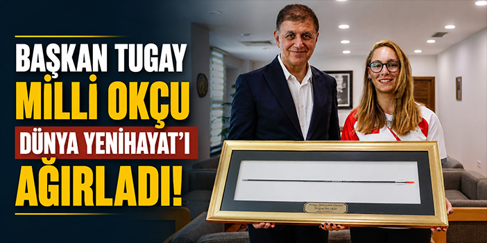 Başkan Tugay milli okçu Dünya Yenihayat’ı ağırladı!