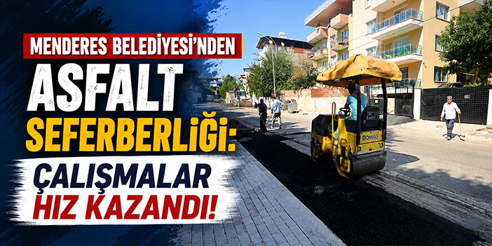Menderes Belediyesi’nden asfalt seferberliği: Çalışmalar hız kazandı!