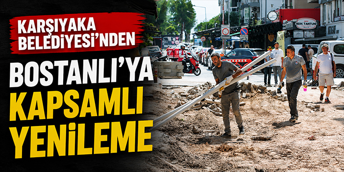 Karşıyaka Belediyesi’nden Bostanlı’ya kapsamlı yenileme!