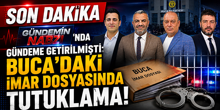 Gündemin Nabzı’nda Gündeme Getirilmişti: Buca’daki İmar Dosyasında Tutuklama!