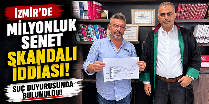 İzmir'de milyonluk senet skandalı iddiası: Suç duyurusunda bulunuldu!