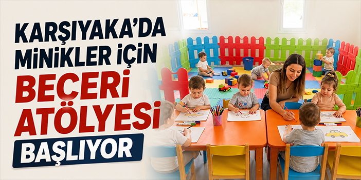 Karşıyaka’da minikler için Beceri Atölyesi başlıyor