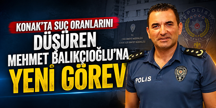 Konak’ta suç oranlarını düşüren Mehmet Balıkçıoğlu’na yeni görev