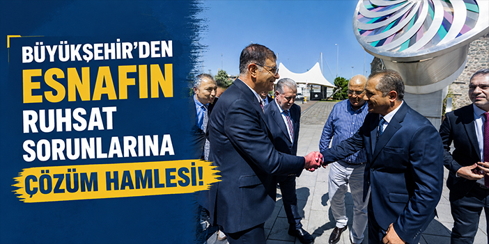 Büyükşehir’den esnafın ruhsat sorunlarına çözüm hamlesi!