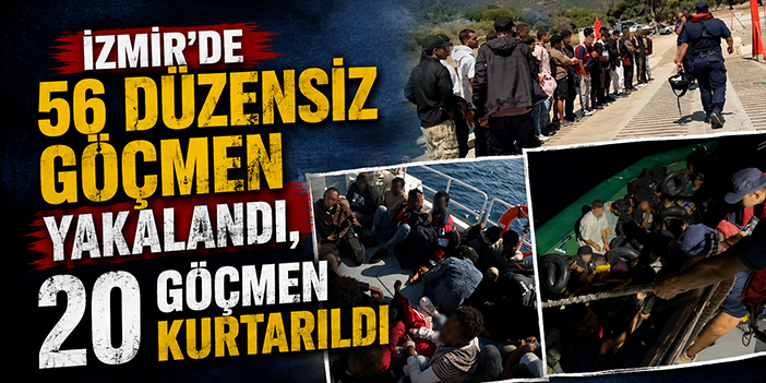 İzmir'de 56 düzensiz göçmen yakalandı, 20 göçmen kurtarıldı