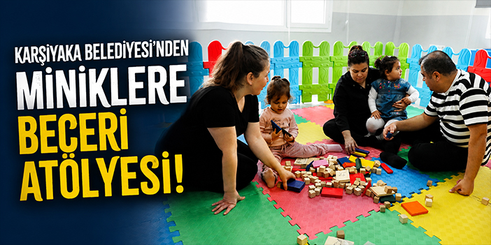 Karşıyaka Belediyesi’nden miniklere Beceri Atölyesi!
