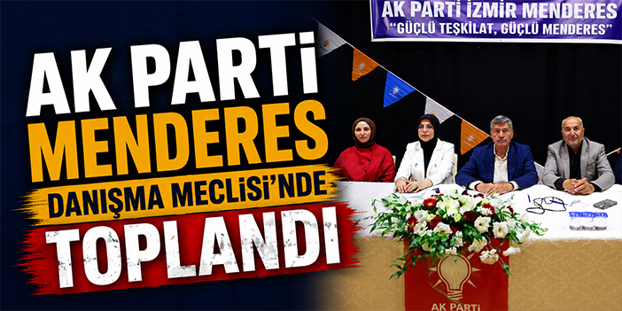 AK Parti Menderes Danışma Meclisi’nde Toplandı