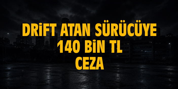 Drift atan sürücüye 140 bin TL ceza
