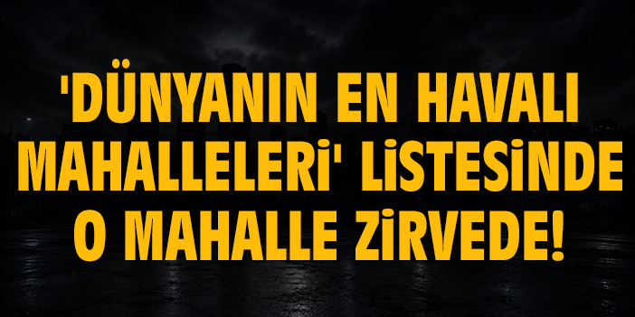 'Dünyanın en havalı mahalleleri' listesinde o mahalle zirvede!