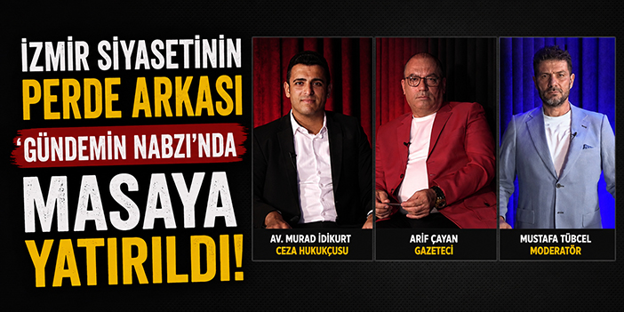 İzmir siyasetinin perde arkası Gündemin Nabzı'nda masaya yatırıldı!