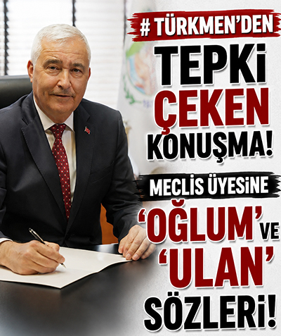 Türkmen’den tepki çeken konuşma… Meclis üyesine ‘oğlum' ve 'ulan’ sözleri!