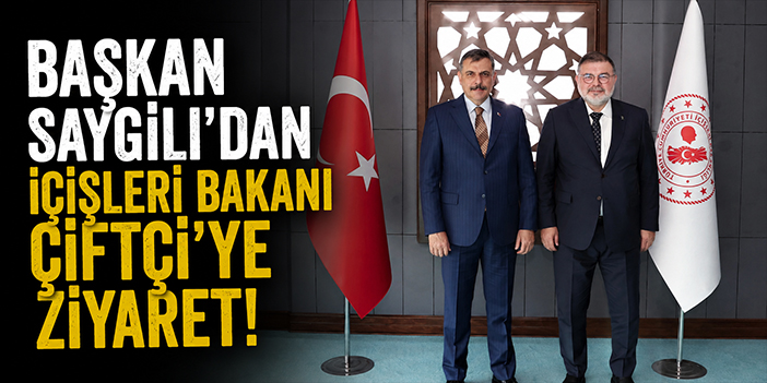 Başkan Saygılı’dan İçişleri Bakanı Çiftçi’ye ziyaret!
