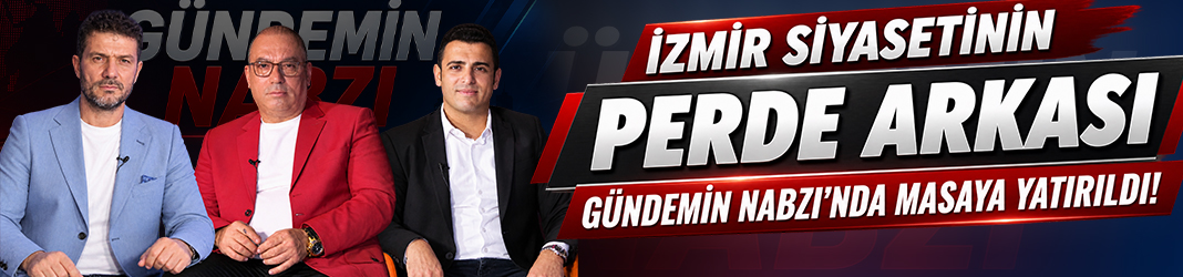 İzmir siyasetinin perde arkası Gündemin Nabzı'nda masaya yatırıldı!