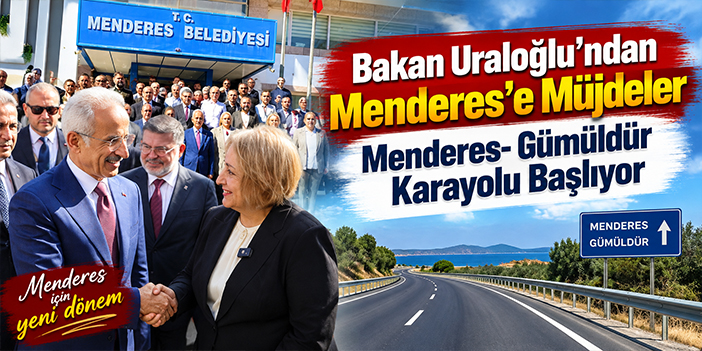 Bakan Uraloğlu’ndan Menderes’e Müjdeler Menderes- Gümüldür Karayolu Başlıyor