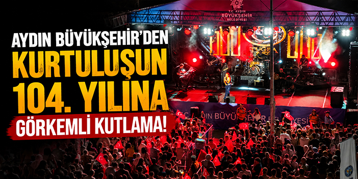 Aydın Büyükşehir’den kurtuluşun 104. yılına görkemli kutlama!