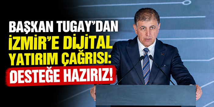 Başkan Tugay’dan İzmir’e dijital yatırım çağrısı: Desteğe hazırız!