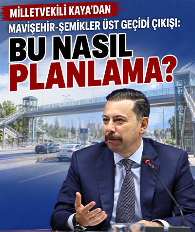 Milletvekili Kaya’dan Mavişehir-Şemikler Üst Geçidi çıkışı: Bu nasıl planlama?