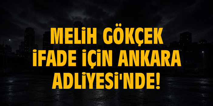 Melih Gökçek ifade için Ankara Adliyesi'nde!