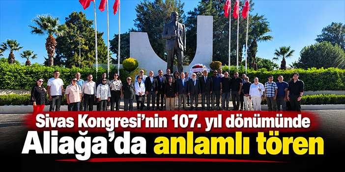 Sivas Kongresi’nin 107. yıl dönümünde Aliağa’da anlamlı tören