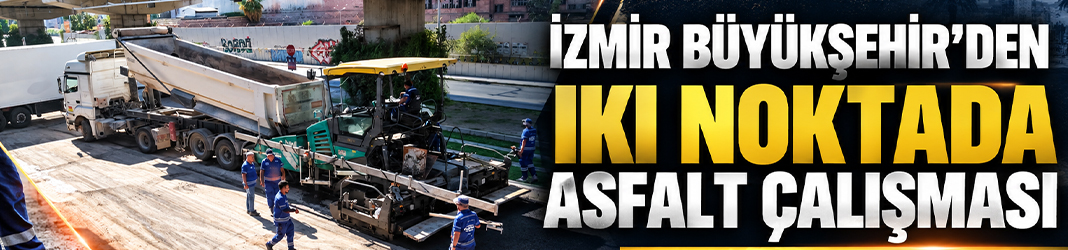 İzmir Büyükşehir’den iki noktada asfalt çalışması