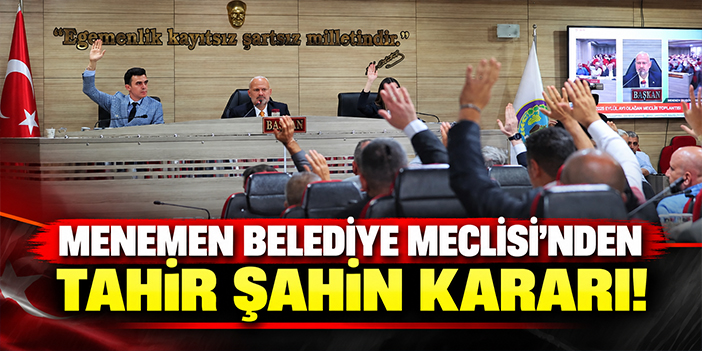 Menemen Belediye Meclisi'nden Tahir Şahin kararı!