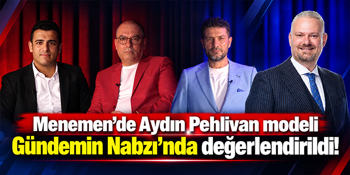 Menemen’de Aydın Pehlivan modeli Gündemin Nabzı'nda değerlendirildi!