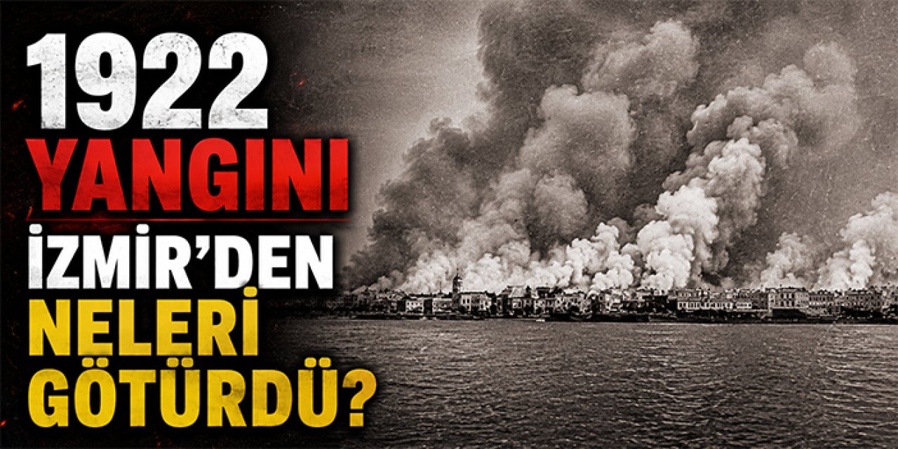 1922 yangını İzmir’den neleri götürdü?