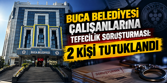 Buca Belediyesi çalışanlarına tefecilik soruşturması: 2 kişi tutuklandı