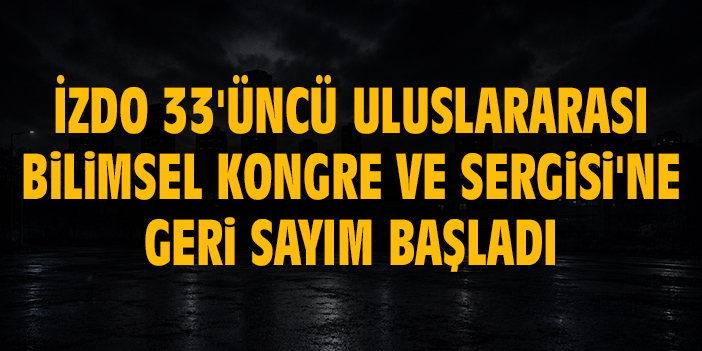 İZDO 33'üncü Uluslararası Bilimsel Kongre ve Sergisi'ne geri sayım başladı