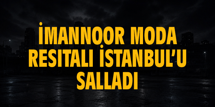 İmannoor Moda Resitali İstanbul’u salladı
