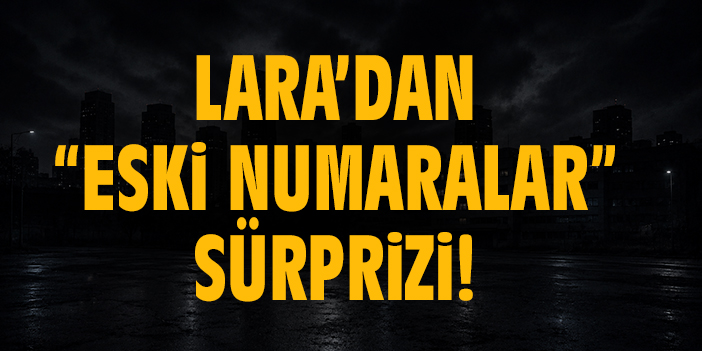 Lara’dan “Eski Numaralar” Sürprizi!