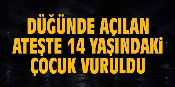 Düğünde açılan ateşte 14 yaşındaki çocuk vuruldu