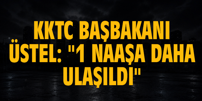 KKTC Başbakanı Üstel: "1 naaşa daha ulaşıldı"