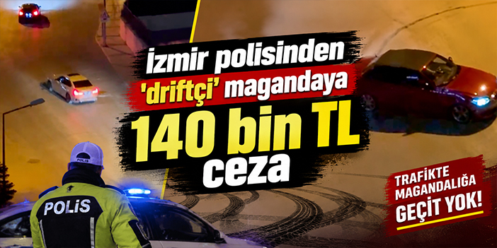 İzmir polisinden 'driftçi' magandaya 140 bin TL ceza