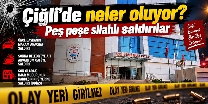 Çiğli’de neler oluyor? Peş peşe silahlı saldırılar