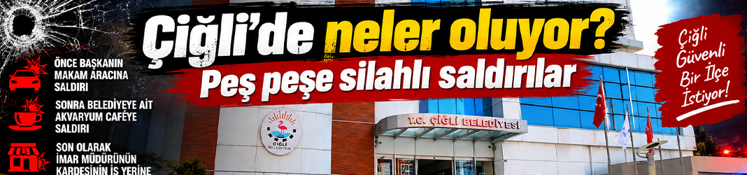 Çiğli’de neler oluyor? Peş peşe silahlı saldırılar